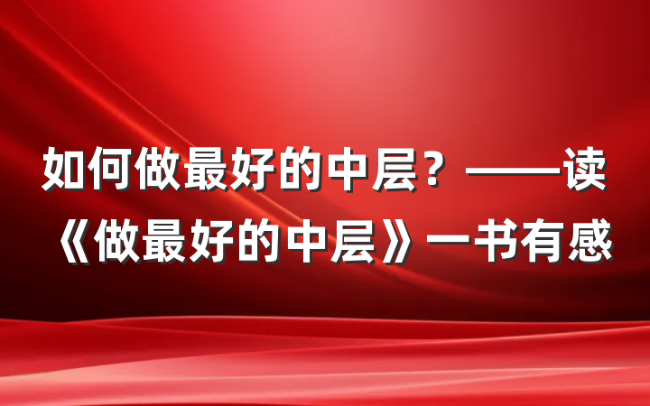 如何做最好的中层？——读《做最好的中层》一书有感