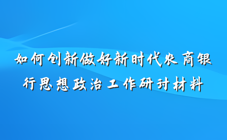 如何创新做好新时代农商银行思想政治工作研讨材料