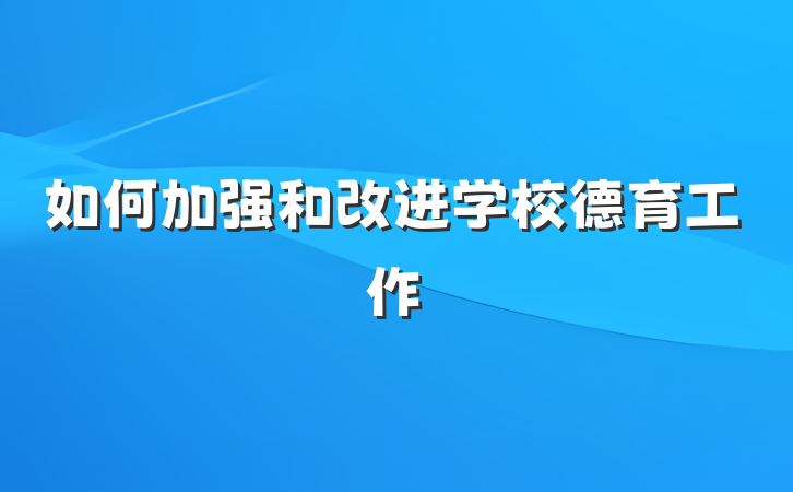 如何加强和改进学校德育工作
