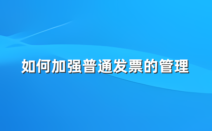如何加强普通发票的管理