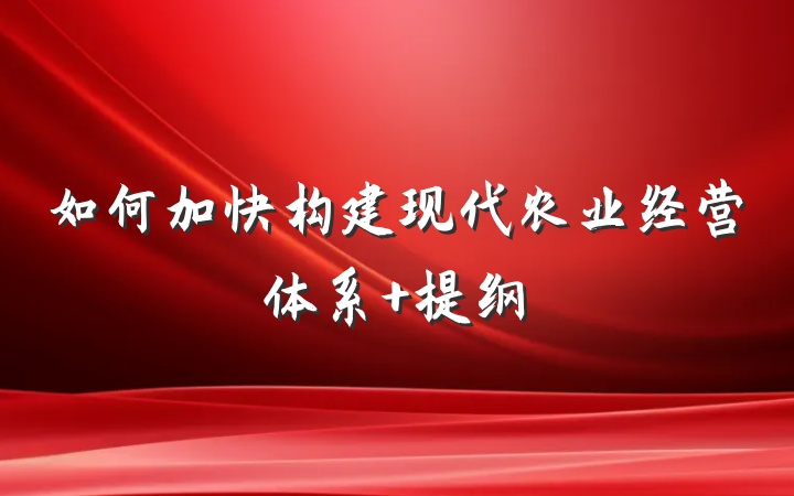 如何加快构建现代农业经营体系 提纲