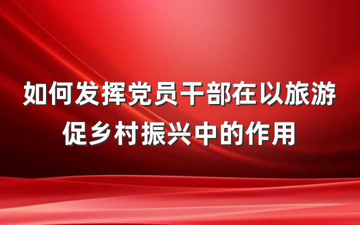 如何发挥党员干部在以旅游促乡村振兴中的作用