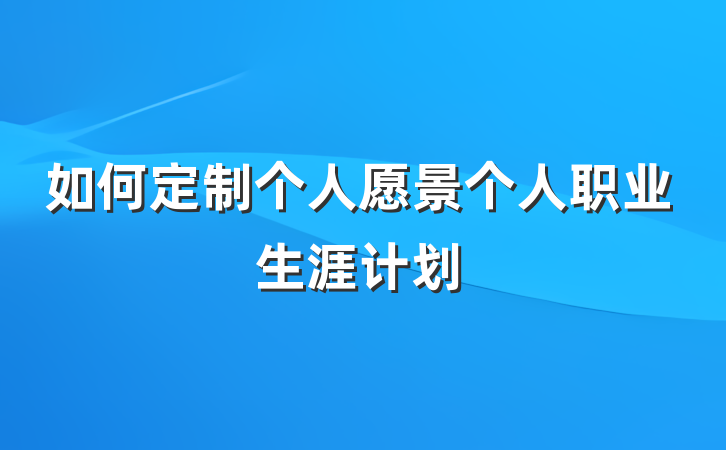 如何定制个人愿景个人职业生涯计划
