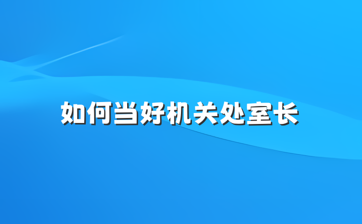 如何当好机关处室长