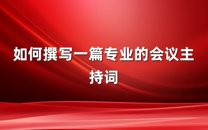 如何撰写一篇专业的会议主持词