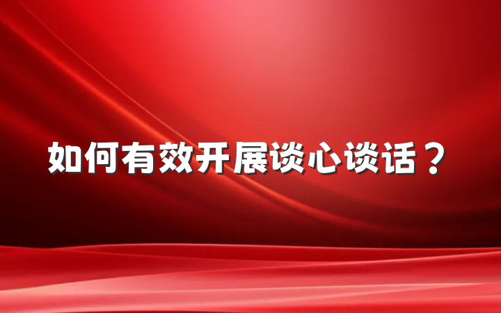 如何有效开展谈心谈话？