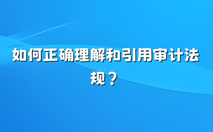 如何正确理解和引用审计法规？