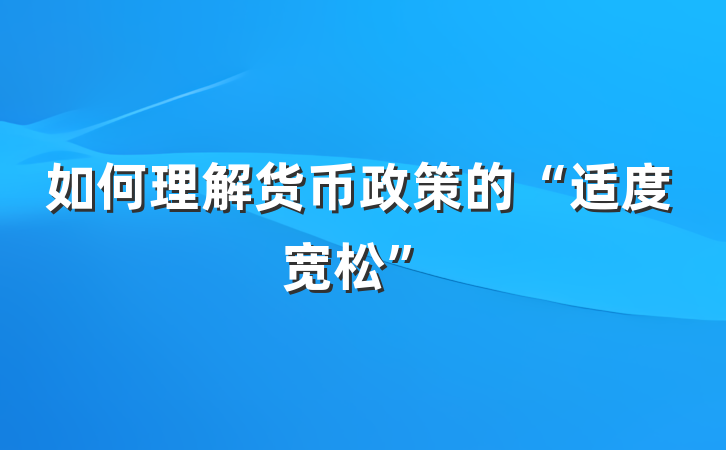 如何理解货币政策的“适度宽松”