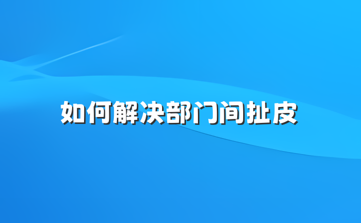 如何解决部门间扯皮