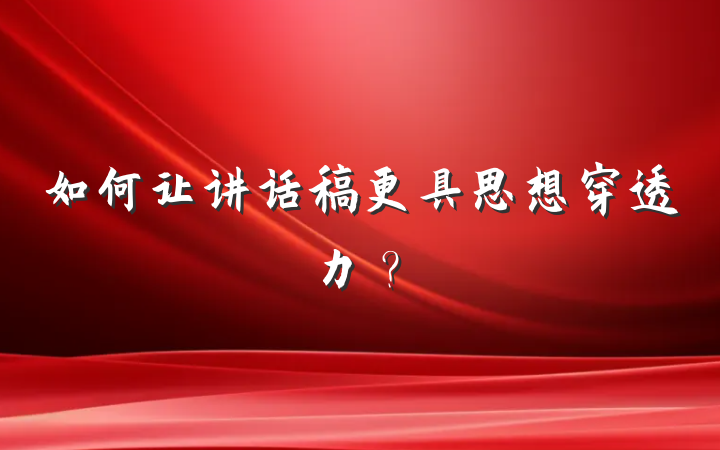 如何让讲话稿更具思想穿透力？
