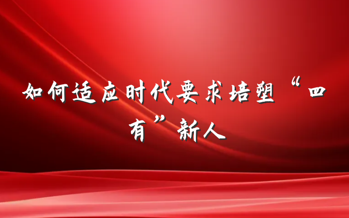 如何适应时代要求培塑“四有”新人