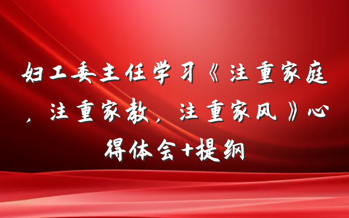 妇工委主任学习《注重家庭，注重家教，注重家风》心得体会 提纲
