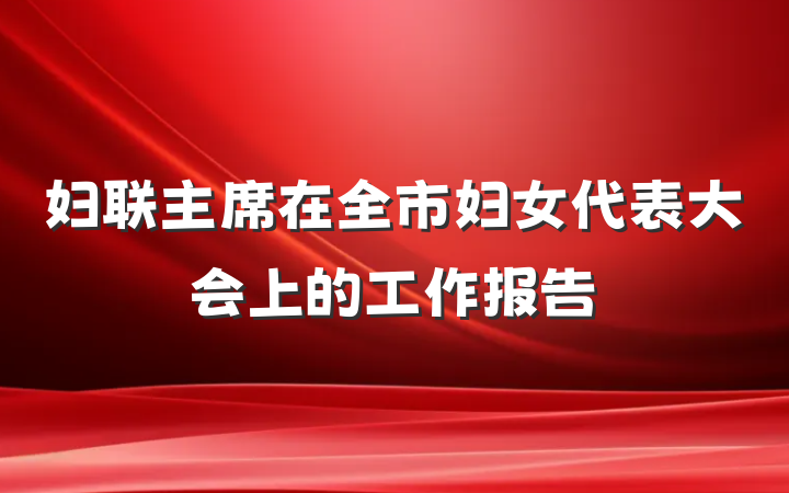 妇联主席在全市妇女代表大会上的工作报告