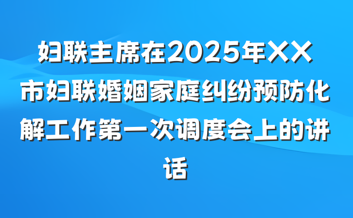 妇联主席在2025年XX市妇联婚姻家庭纠纷预防化解工作第一次调度会上的讲话