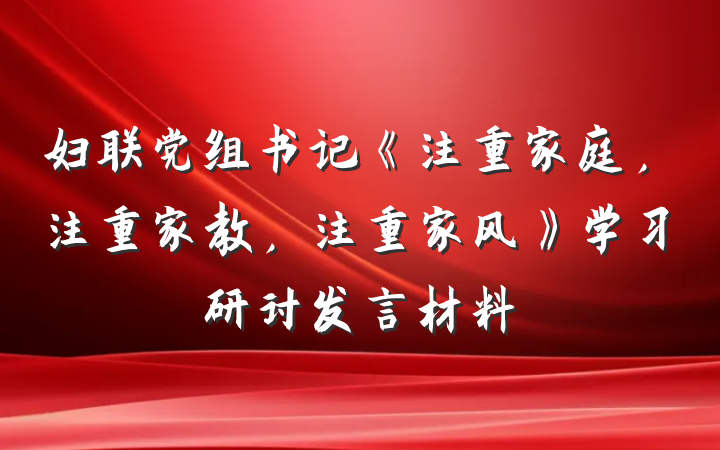 妇联党组书记《注重家庭，注重家教，注重家风》学习研讨发言材料