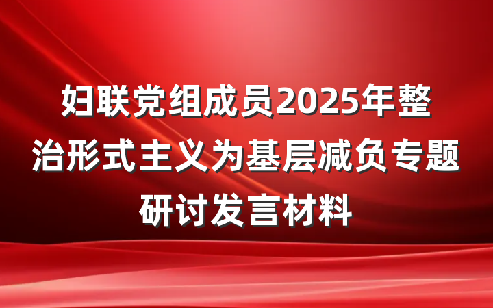 妇联党组成员2025年整治形式主义为基层减负专题研讨发言材料