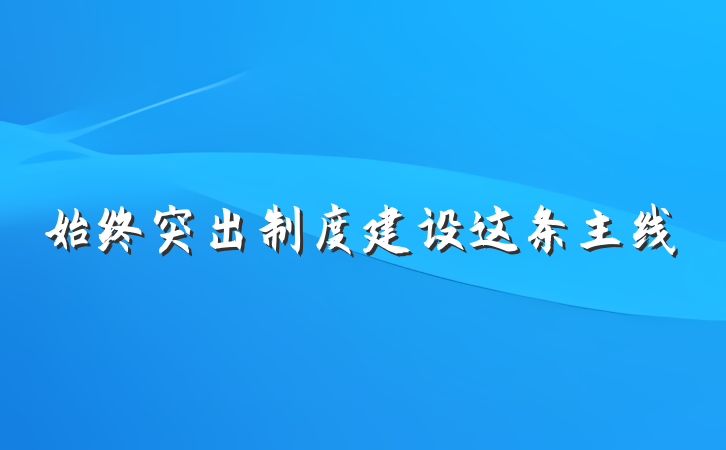 始终突出制度建设这条主线