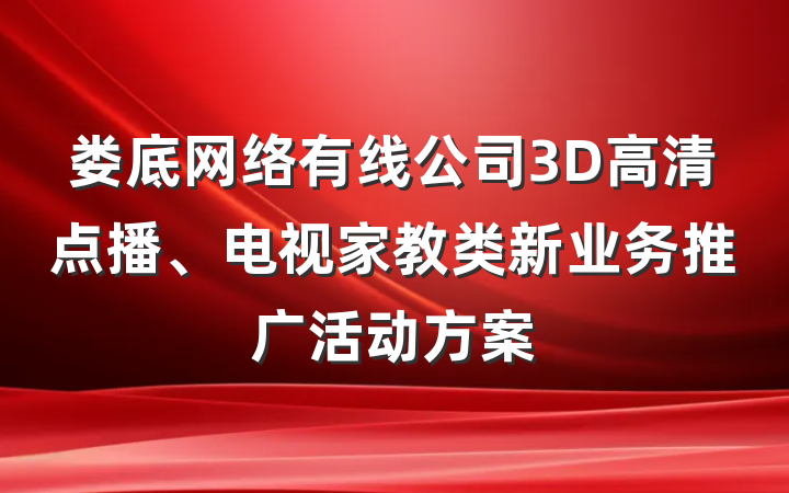 娄底网络有线公司3D高清点播、电视家教类新业务推广活动方案