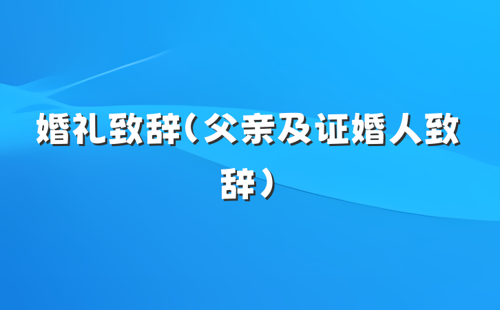 婚礼致辞（父亲及证婚人致辞）