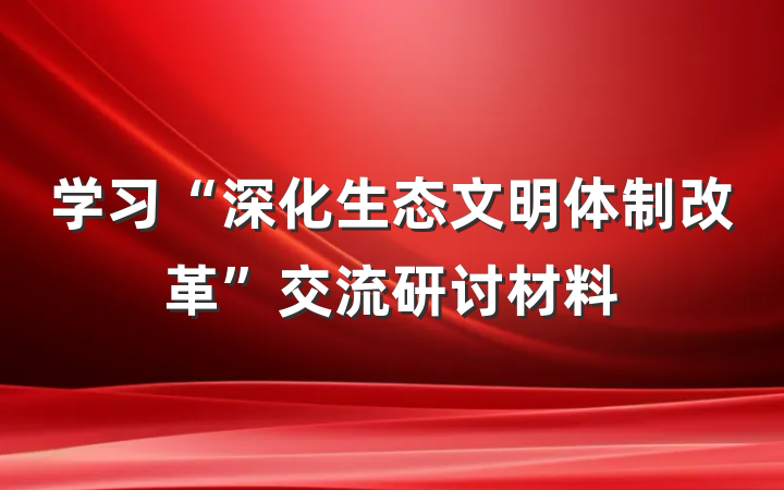 学习“深化生态文明体制改革”交流研讨材料