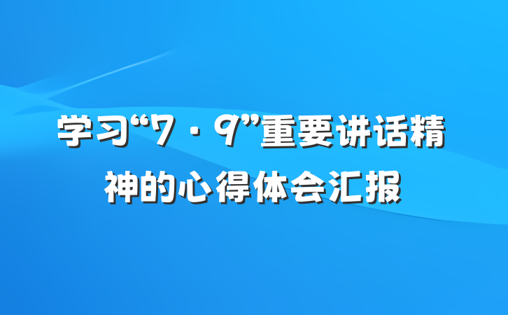 学习“7·9”重要讲话精神的心得体会汇报