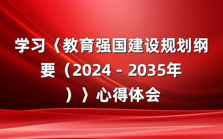学习〈教育强国建设规划纲要（2024－2035年）〉心得体会