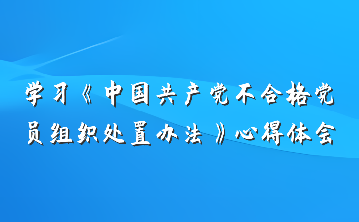 学习《中国共产党不合格党员组织处置办法》心得体会