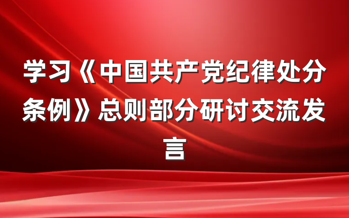 学习《中国共产党纪律处分条例》总则部分研讨交流发言