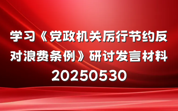 学习《党政机关厉行节约反对浪费条例》研讨发言材料20250530