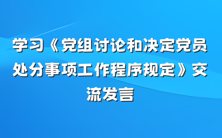 学习《党组讨论和决定党员处分事项工作程序规定》交流发言