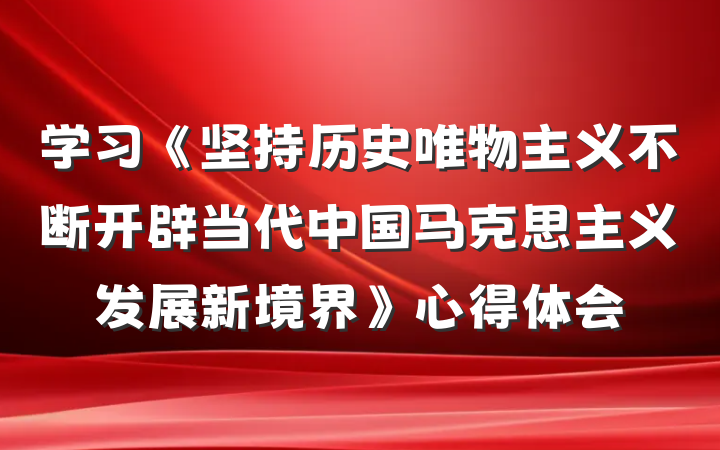 学习《坚持历史唯物主义不断开辟当代中国马克思主义发展新境界》心得体会