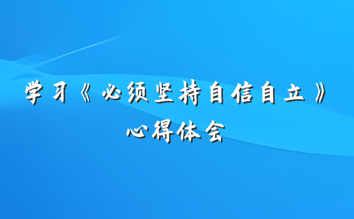 学习《必须坚持自信自立》心得体会