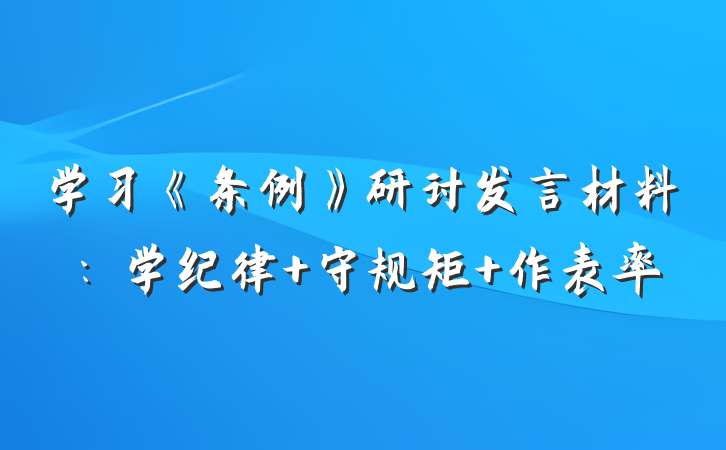 学习《条例》研讨发言材料：学纪律 守规矩 作表率