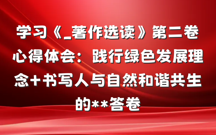 学习《_著作选读》第二卷心得体会：践行绿色发展理念 书写人与自然和谐共生的**答卷