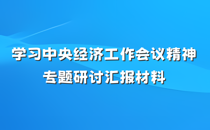 学习中央经济工作会议精神专题研讨汇报材料