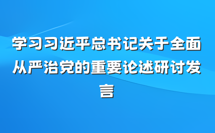 学习习近平总书记关于全面从严治党的重要论述研讨发言