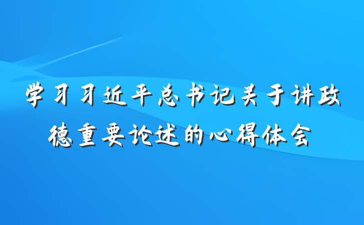学习习近平总书记关于讲政德重要论述的心得体会