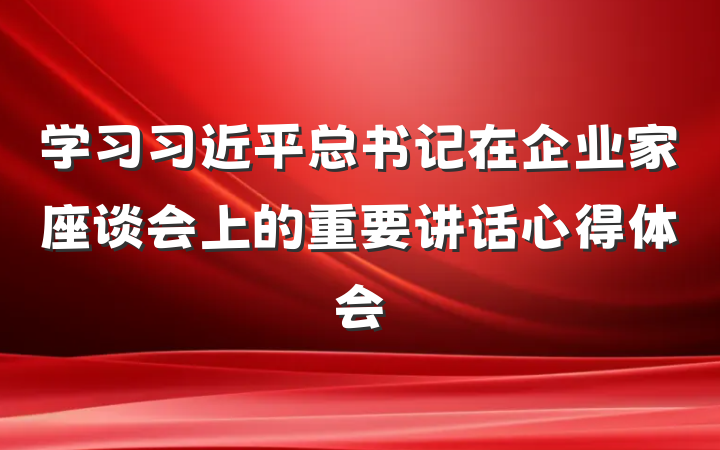 学习习近平总书记在企业家座谈会上的重要讲话心得体会