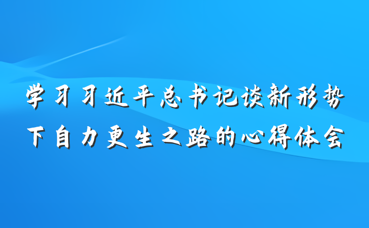 学习习近平总书记谈新形势下自力更生之路的心得体会