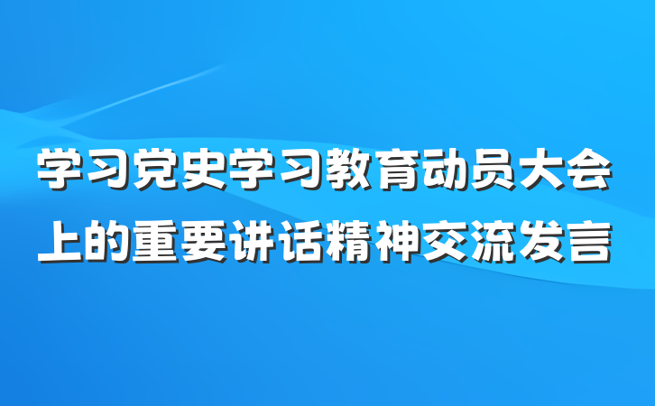 学习党史学习教育动员大会上的重要讲话精神交流发言