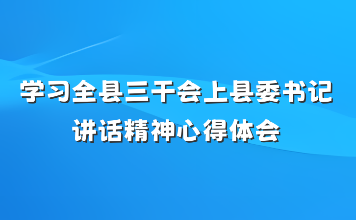 学习全县三干会上县委书记讲话精神心得体会