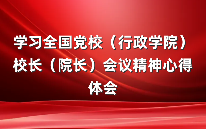 学习全国党校（行政学院）校长（院长）会议精神心得体会