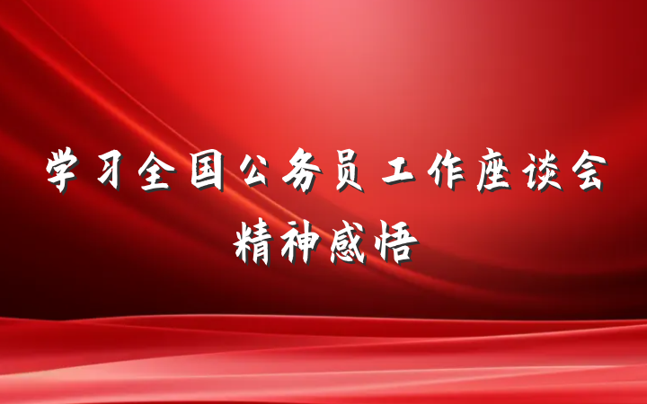 学习全国公务员工作座谈会精神感悟