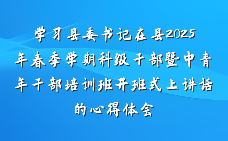 学习县委书记在县2025年春季学期科级干部暨中青年干部培训班开班式上讲话的心得体会
