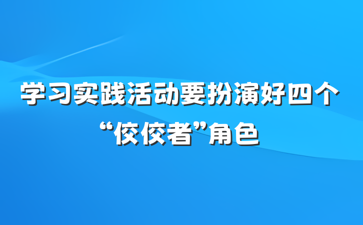 学习实践活动要扮演好四个“佼佼者”角色