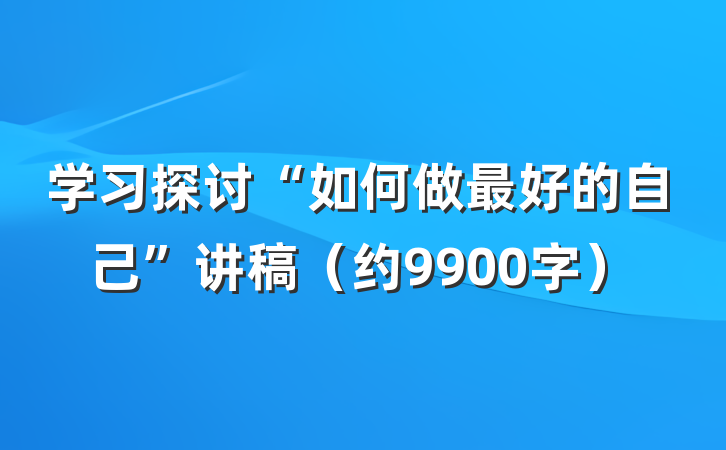 学习探讨“如何做最好的自己”讲稿（约9900字）