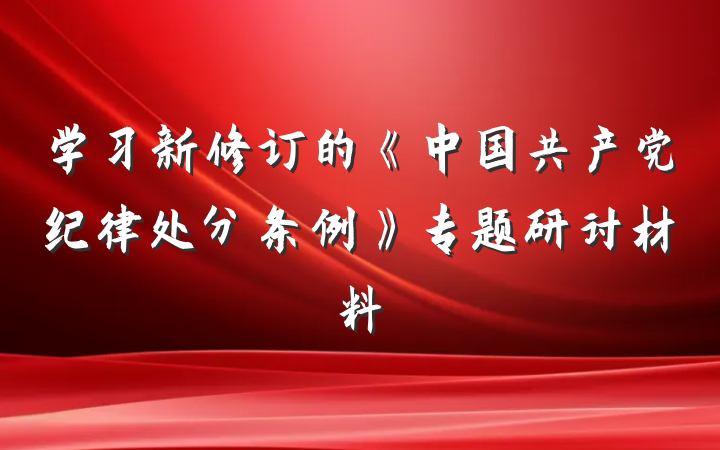 学习新修订的《中国共产党纪律处分条例》专题研讨材料