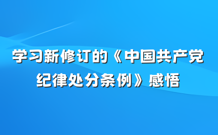 学习新修订的《中国共产党纪律处分条例》感悟