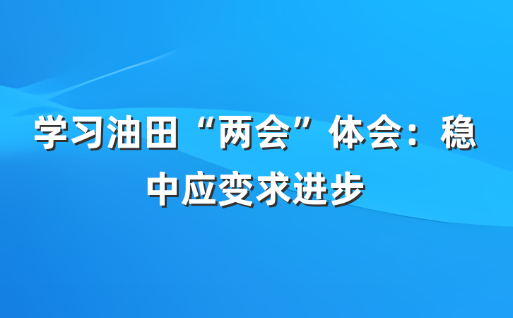 学习油田“两会”体会：稳中应变求进步