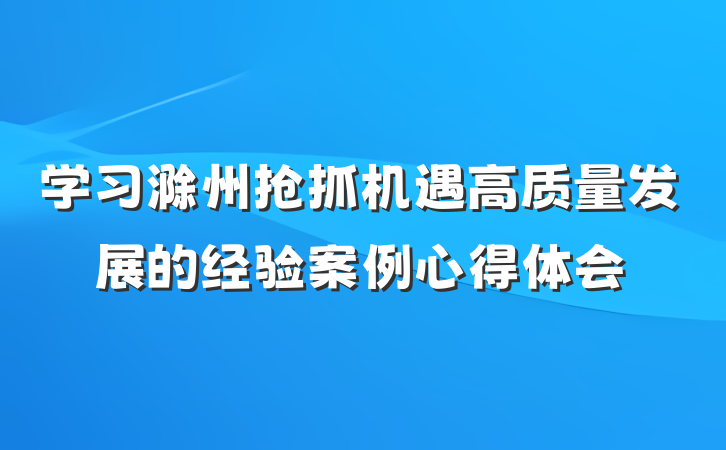 学习滁州抢抓机遇高质量发展的经验案例心得体会